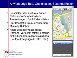 Anwendungs-Bsp. Geolokation, Besonderheiten Beispiel für den qualitativ hohen Nutzen von Semantic-Web-Anwendungen: Geolokationsdaten. Hier (rechts): Firefox-Erweiterung Minimap Sidebar.  Aber: Besonderheiten dieser Domäne, vor allem relativ einfache, einheitliche Informationsstrukturen (Breiten-/Längengrade, GPS etc.) Lambert Heller 