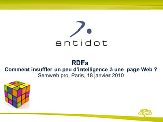 RDFa  Comment insuffler un peu d’intelligence à une  page Web ? Semweb.pro, Paris, 18 janvier 2010 