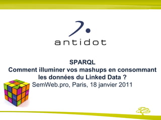 SPARQL
Comment illuminer vos mashups en consommant
        les données du Linked Data ?
     SemWeb.pro, Paris, 18 janvier 2011
 
