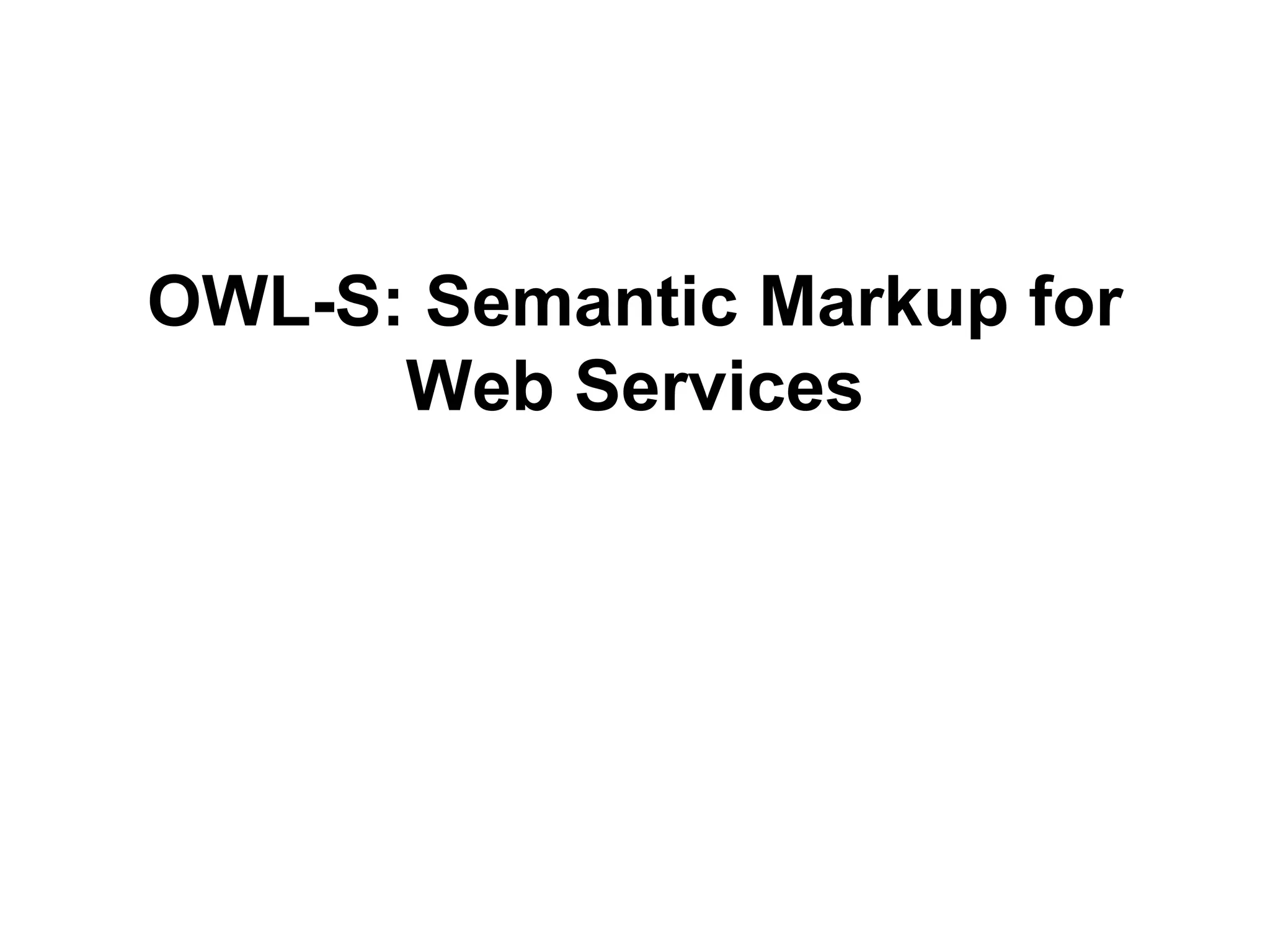 OWL-S: Semantic Markup for
Web Services
 