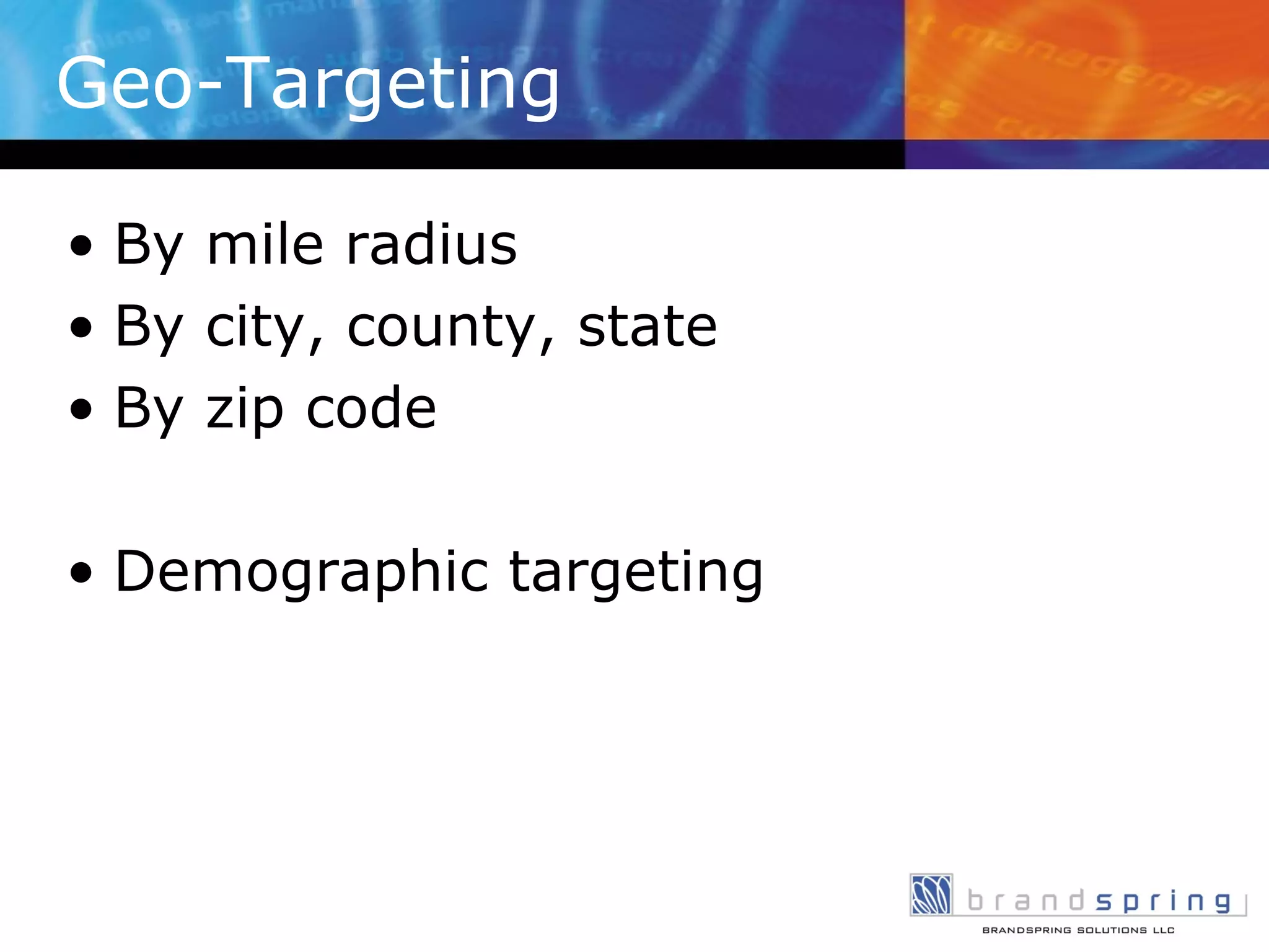 Geo-Targeting By mile radius By city, county, state By zip code Demographic targeting 