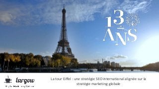La tour Eiffel
Aligner stratégie SEO
et objectifs marketing
La tour Eiffel : une stratégie SEO international alignée sur la
stratégie marketing globale
 