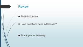 Review
Final discussion
Have questions been addressed?
Thank you for listening
 