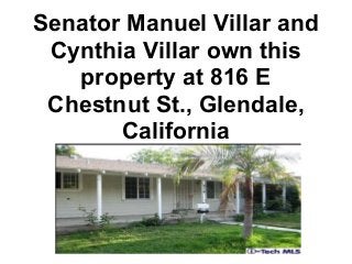 Senator Manuel Villar and
 Cynthia Villar own this
   property at 816 E
 Chestnut St., Glendale,
       California
 