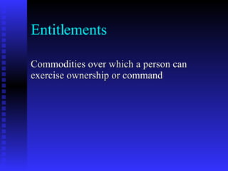 Entitlements <ul><li>Commodities over which a person can exercise ownership or command  </li></ul>
