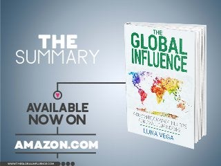 ▶
AVAILABLE
NOWon
AMAZON.COM
www.theglobalinfluence.com
THE
SUMMARY
 