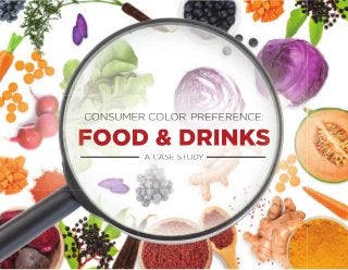 CONSUMER COLOR PREFERENCE:
FOOD & DRINKS
A CASE STUDY
CONSUMER COLOR PREFERENCE:
FOOD & DRINKS
A CASE STUDY
 