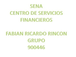 SENA CENTRO DE SERVICIOS FINANCIEROS FABIAN RICARDO RINCON GRUPO 900446 