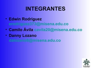 INTEGRANTES Edwin Rodríguez  [email_address] Camilo Ávila  [email_address] Danny Lozano  [email_address] 