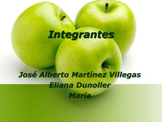 Integrantes José Alberto Martínez Villegas Eliana Dunoller María 