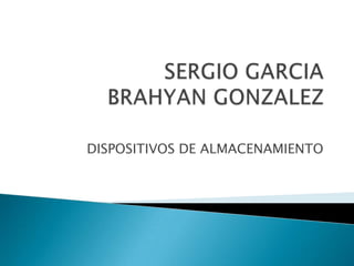 SERGIO GARCIABRAHYAN GONZALEZ DISPOSITIVOS DE ALMACENAMIENTO 