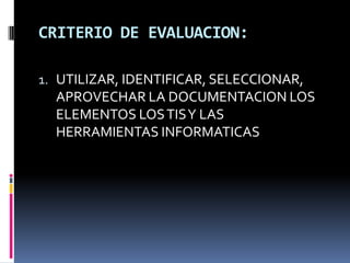 CRITERIO DE EVALUACION:UTILIZAR, IDENTIFICAR, SELECCIONAR, APROVECHAR LA DOCUMENTACION LOS ELEMENTOS LOS TIS Y LAS HERRAMIENTAS INFORMATICAS 