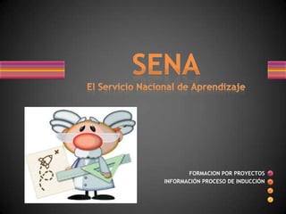 FORMACION POR PROYECTOS Información Proceso de Inducción SENAEl Servicio Nacional de Aprendizaje  