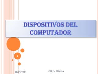 DISPOSITIVOS DEL COMPUTADOR KAREN PADILLA 25/08/2011 1 