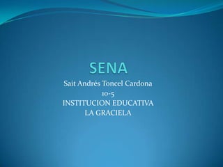 Sait Andrés Toncel Cardona
             10-5
INSTITUCION EDUCATIVA
        LA GRACIELA
 