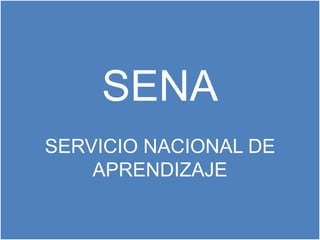SENA
SERVICIO NACIONAL DE
    APRENDIZAJE
 