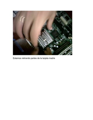 Estamos retirando partes de la tarjeta madre
 