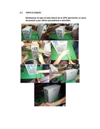 2.7.   TAPA O CASCO:

       Deslizamos la tapa al lado lateral de la CPU ejerciendo un poco
       de presión y por ultimo procedemos a atornillar.
 