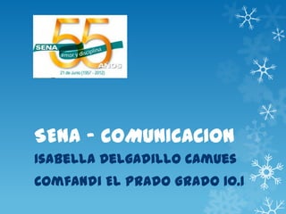 SENA - COMUNICACION
Isabella Delgadillo Camues
Comfandi El Prado Grado 10.1
 