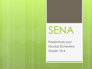 SENA
Presentado por:
Nicolas Echeverry
Grado 10-4
 