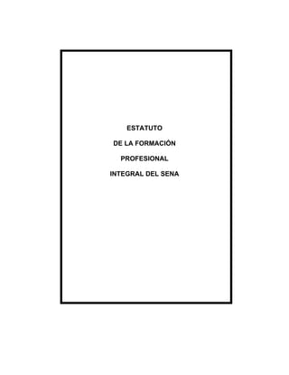 ESTATUTO
DE LA FORMACIÓN
PROFESIONAL
INTEGRAL DEL SENA

 