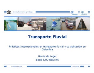 Transporte Fluvial
Servicio Nacional De Aprendizaje
Prácticas Internacionales en transporte fluvial y su aplicación en
Colombia
Harrie de Leijer
Socio STC-NESTRA
26-Jul-2016 1
Transporte Fluvial
 