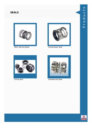 SEALS
Multi Spring Seals Compressor Seal
Pump Seal Unbalanced Seal
Products
 