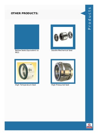 OTHER PRODUCTS:
Bellow Seals Equivalent to
MG1
Double Mechanical Seal
High Temparature Seal High Pressured Seal
Products
 