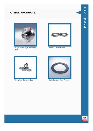 OTHER PRODUCTS:
Single Cartridge Balanced
Seal
Silicon Carbide Seal
Tungsten Carbide Seal Split Carbon Seal Rings
Products
 