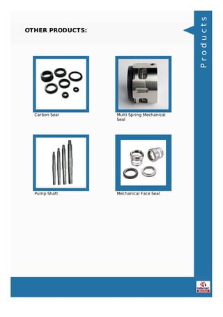 OTHER PRODUCTS:
Carbon Seal Multi Spring Mechanical
Seal
Pump Shaft Mechanical Face Seal
Products
 