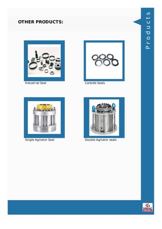 OTHER PRODUCTS:
Industrial Seal Carbide Seals
Single Agitator Seal Double Agitator seals
Products
 