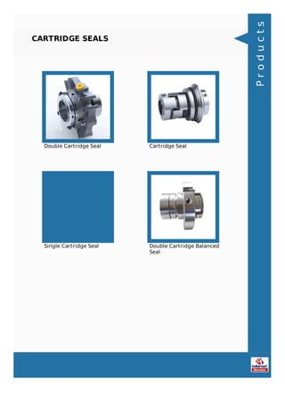 CARTRIDGE SEALS
Double Cartridge Seal Cartridge Seal
Single Cartridge Seal Double Cartridge Balanced
Seal
Products
 