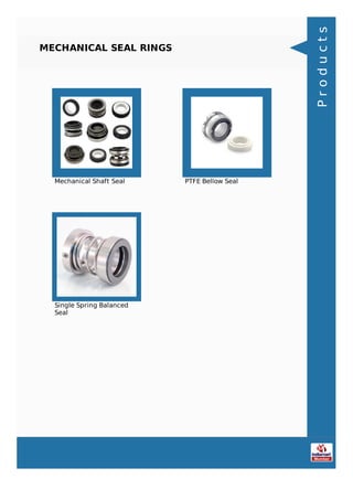 MECHANICAL SEAL RINGS
Mechanical Shaft Seal PTFE Bellow Seal
Single Spring Balanced
Seal
Products
 