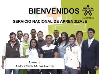 SERVICIO NACIONAL DE APRENDIZAJE
BIENVENIDOS
Aprendiz:
Andrés Javier Muñoz Fuentes
 