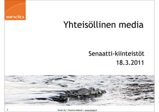 Yhteisöllinen media


                                    Senaatti-kiinteistöt
                                             18.3.2011




1   Kinda Oy | Pauliina Mäkelä | www.kinda.fi
 