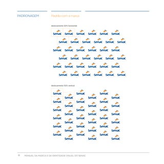 padronagem               Padrão com a marca


                         deslocamento 50% horizontal




                         deslocamento 50% vertical




18                                     
     MANUAL DA MARCA E DA IDENTIDADE VISUAL DO SENAC
 