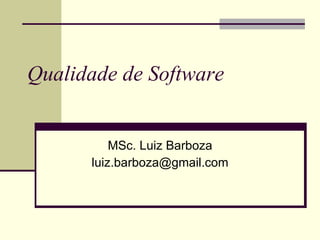 Qualidade de Software MSc. Luiz Barboza [email_address] 