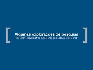 Algumas explorações de pesquisa
em inscrições, registros e memórias surdas (surdo-memória)[ ]
 