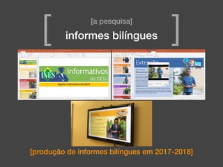 [produção de informes bilíngues em 2017-2018]
[a pesquisa]
informes bilíngues[ ]
 