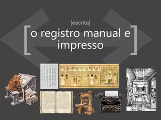 o registro manual e
impresso
[escrita]
[ ]
 