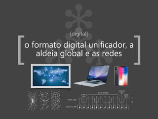 o formato digital unificador, a
aldeia global e as redes
[digital]
[ ]
 