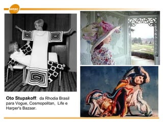 Oto Stupakoff: da Rhodia Brasil
para Vogue, Cosmopolitan, Life e
Harper's Bazaar.
 