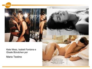 Kete Moss, Isabeli Fontana e
Gisele Bündchen por
Mario Testino
 