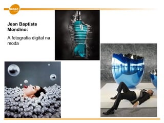 Jean Baptiste
Mondino:
A fotografia digital na
moda
 