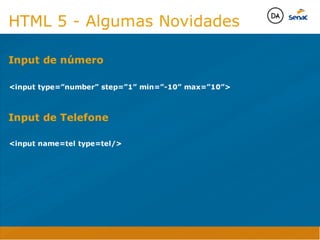 Java Script DINAMISMO
FORMA
CONTEÚDO
CSS
HTML
Camadas WebCamadas Web
Desenvolvimento Web
David Arty
Camadas Web
Tableless é a forma de desenvolvimento de sites que não
utiliza tabelas para dispor o conteúdo na página.

Ela compreende que os códigos HTMLs devem ser usados para
o propósito que foram criados, sendo que tabelas foram 
criadas para exibir dados
Tableless 



Camadas Web
Exemplo:



Camadas Web
• Seletor: é o elemento HTML identificado por sua tag, classe, ID, etc., e para o qual a regra
será válida (por exemplo: p, h1, form, .minhaclasse, etc...);

• Propriedade: é o atributo do elemento HTML ao qual será aplicada a regra (por exemplo:
font, color, background, etc...)

• Valor: é a característica específica a ser assumida pela propriedade (por exemplo: letra tipo
arial, cor azul, fundo verde, etc...)
seletor { propriedade: valor; }



Camadas Web
O CSS foi uma revolução no design para web. 

- controle do layout de vários documentos a partir de uma simples folha de estilos;
- controle preciso do layout;
- aplicação de diferentes layouts para diferentes mídias (tela, impressora, celular, etc.);
- avançadas técnicas de desenvolvimento
- separa a estrutura do design
- agilidade e peformace
Camadas Web
CSS - Cascading Style Sheets
(folha de estilos em cascata)
Camadas Web
Algumas tags HTML:

• span
• header
• h1...h6
• table
• form
• footer
• article
• address
Camadas Web
Algumas tags HTML:

• html
• head
• body
• title
• a
• img
• p
• div
Camadas Web
HTML é semântica não é design
HTML 5 - Algumas Novidades

input type=”number” step=”1” min=”-10” max=”10”

input name=tel type=tel/
Input de número
Input de Telefone
Java Script DINAMISMO
FORMA
CONTEÚDO
CSS
HTML
Camadas WebCamadas Web
Desenvolvimento Web
David Arty
Camadas Web
Tableless é a forma de desenvolvimento de sites que não
utiliza tabelas para dispor o conteúdo na página.

Ela compreende que os códigos HTMLs devem ser usados para
o propósito que foram criados, sendo que tabelas foram 
criadas para exibir dados
Tableless 



Camadas Web
Exemplo:



Camadas Web
• Seletor: é o elemento HTML identificado por sua tag, classe, ID, etc., e para o qual a regra
será válida (por exemplo: p, h1, form, .minhaclasse, etc...);

• Propriedade: é o atributo do elemento HTML ao qual será aplicada a regra (por exemplo:
font, color, background, etc...)

• Valor: é a característica específica a ser assumida pela propriedade (por exemplo: letra tipo
arial, cor azul, fundo verde, etc...)
seletor { propriedade: valor; }



Camadas Web
O CSS foi uma revolução no design para web. 

- controle do layout de vários documentos a partir de uma simples folha de estilos;
- controle preciso do layout;
- aplicação de diferentes layouts para diferentes mídias (tela, impressora, celular, etc.);
- avançadas técnicas de desenvolvimento
- separa a estrutura do design
- agilidade e peformace
Camadas Web
CSS - Cascading Style Sheets
(folha de estilos em cascata)
Camadas Web
Algumas tags HTML:

• span
• header
• h1...h6
• table
• form
• footer
• article
• address
Camadas Web
Algumas tags HTML:

• html
• head
• body
• title
• a
• img
• p
• div
Camadas Web
HTML é semântica não é design
HTML 5 - Algumas Novidades

input type=”number” step=”1” min=”-10” max=”10”

input name=tel type=tel/
Input de número
Input de Telefone
 