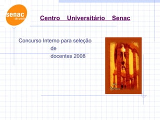 Centro Universitário Senac Concurso Interno para seleção de docentes 2008