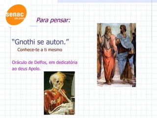 Para pensar: “Gnothi se auton.” Conhece-te a ti mesmo Oráculo de Delfos, em dedicatória ao deus Apolo.