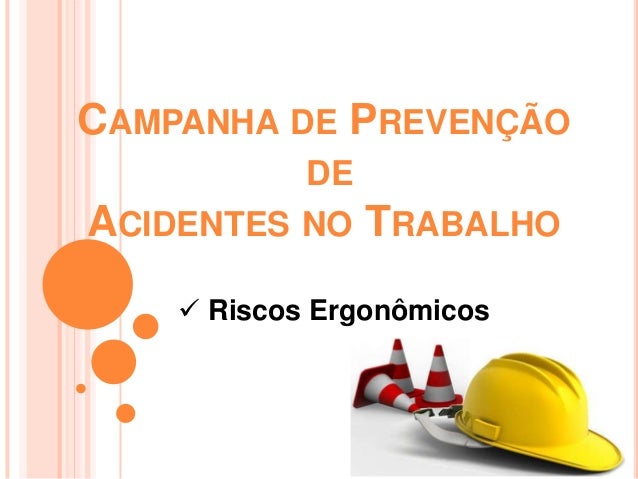 CAMPANHA DE PREVENÇÃO            DEACIDENTES NO TRABALHO     Riscos Ergonômicos 
