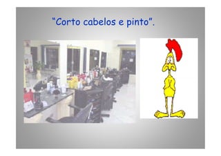 “Corto cabelos e pinto”.
 