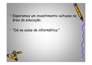 • Esperamos um investimento vultuoso na
área da educação.
• “Dá-se aulas de informática.”
 